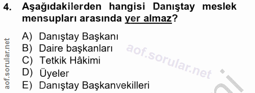 4. soru: Aşağıdakilerden hangisi Danıştay meslek mensupları arasında yer almaz? A) Danıştay Başkanı B) Daire başkanları aof C)…