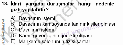 13. soru: Idari yargıda duruşmalar hangi nedenle gizli yapılabilir? A) Davacının istemi Davacının kamuoyunda tanınır kişiler ol…