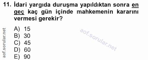11. soru: Idari yargıda duruşma yapıldıktan sonra en geç kaç gün içinde mahkemenin kararını vermesi gerekir? A) 15 B) 30 C) 45…