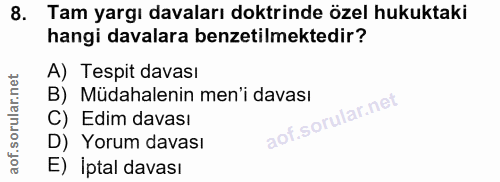 8. soru: Tam yargı davaları doktrinde özel hukuktaki hangi davalara benzetilmektedir? A) Tespit davası B) Müdahalenin men'i da…