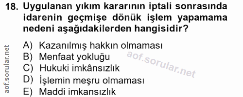 18. soru: Uygulanan yıkım kararının iptali sonrasında idarenin geçmişe dönük işlem yapamama nedeni aşağıdakilerden hangisidir?…