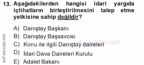13. soru: Aşağıdakilerden hangisi idari yargıda içtihatların birleştirilmesini talep etme yetkisine sahip değildir? A) Danıştay…
