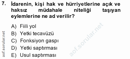 7. soru: Idarenin, kişi hak ve hürriyetlerine açık ve haksız müdahale niteliği taşıyan eylemlerine ne ad verilir? A) Fiili yol…