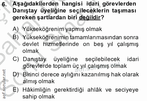 6. soru: Aşağıdakilerden hangisi idari görevlerden Danıştay üyeliğine seçileceklerin taşıması gereken şartlardan biri değildir…