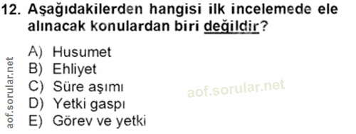 12. soru: Aşağıdakilerden hangisi ilk incelemede ele alınacak konulardan biri değildir? A) Husumet B) Ehliyet C) Süre aşımı D)…