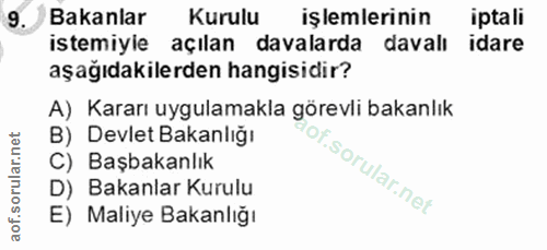 9. soru: Bakanlar Kurulu işlemlerinin iptali istemiyie açılan davalarda davalı idare aşağıdakilerden hangisidir? A) Kararı uyg…