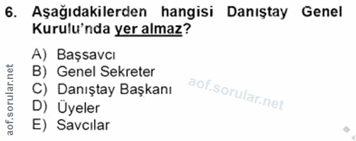 6. soru: Aşağıdakilerden hangisi Danıştay Genel Kurulu'nda yer almaz? A) Başsavcı B) Genel Sekreter C) Danıştay Başkanı D) Üye…