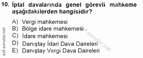 10. soru: Iptal davalarında genel görevli mahkeme aşağıdakilerden hangisidir? A) Vergi mahkemesi B) Bölge idare mahkemesi , C)…