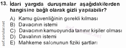 13. soru: Idari yargıda duruşmalar aşağıdakilerden hangisine bağlı olarak gizli yapılabilir? A) Kamu güvenliğinin gerekli kılma…