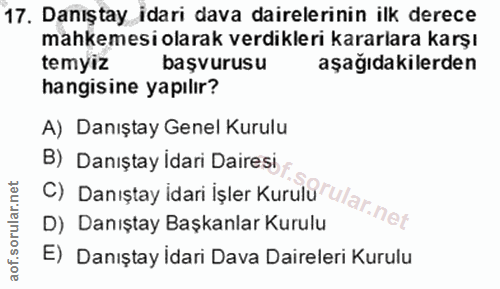 17. soru: Danıştay idari dava dairelerinin ilk derece mahkemesi olarak verdikleri kararlara karşı temyiz başvurusu aşağıdakiler…