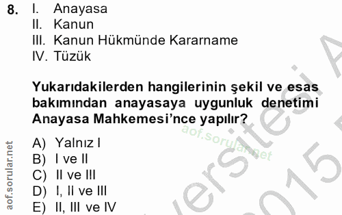 8. soru: l. Anayasa Il. Kanun III. Kanun Hükmünde Kararname IV. Tüzük Yukarıdakilerden hangilerinin şekil ve esas bakımından a…