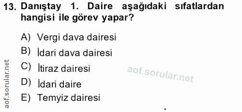 13. soru: Danıştay 1. Daire aşağıdaki sıfatlardan hangisi ile görev yapar? A) Vergi dava dairesi B) Idari dava dairesi C) Itira…