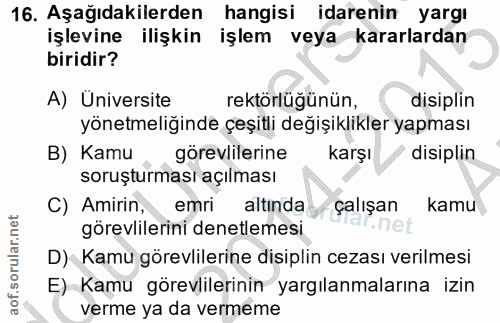 16. soru: Aşağıdakilerden hangisi idarenin yargı işlevine ilişkin işlem veya kararlardan biridir? A) Üniversite rektörlüğünün,…