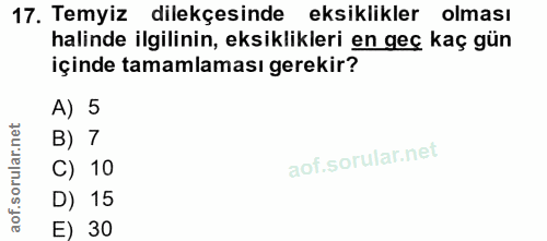 17. soru: Temyiz dilekçesinde eksiklikler olması halinde ilgilinin, eksiklikleri en geç kaç gün içinde tamamlaması gerekir? A)…
