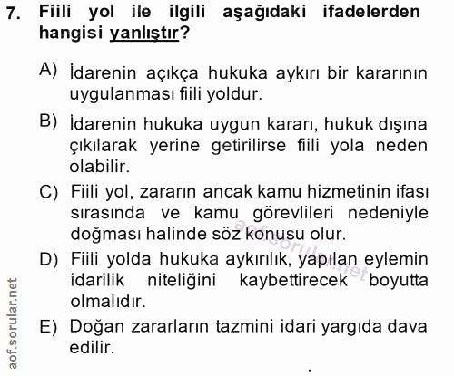 7. soru: Fiili yol ile ilgili aşağıdaki ifadelerden hangisi yanlıştır? A) İdarenin açıkça hukuka aykırı bir kararının uygulanm…