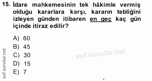 15. soru: İdare mahkemesinin tek hâkimle vermiş olduğu kararlara karşı, kararın tebliğini izleyen günden itibaren en geç kaç gü…