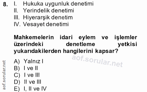 8. soru: I. Hukuka uygunluk denetimi Il. Yerindelik denetimi III. Hiyerarşik denetim IV. Vesayet denetimi Mahkemelerin idari e…