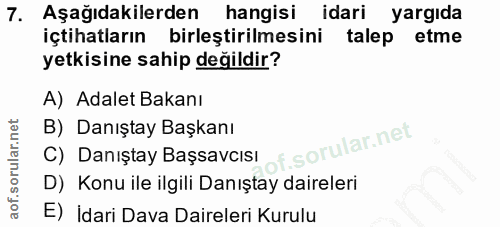 7. soru: Aşağıdakilerden hangisi idari yargıda içtihatların birleştirilmesini talep etme yetkisine sahip değildir? A) Adalet B…