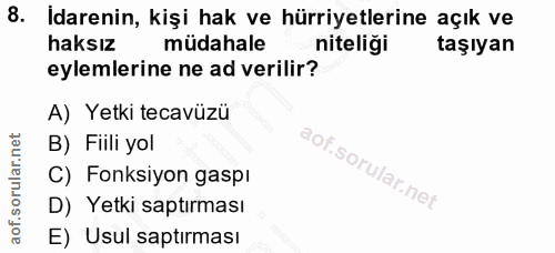 8. soru: Idarenin, kişi hak ve hürriyetlerine açık ve haksız müdahale niteliği taşıyan eylemlerine ne ad verilir? A) Yetki tec…