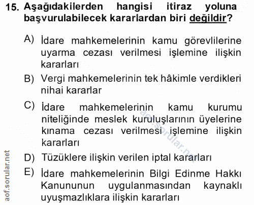 15. soru: Aşağıdakilerden hangisi itiraz yoluna başvurulabilecek kararlardan biri değildir? A) İdare mahkemelerinin kamu görevl…