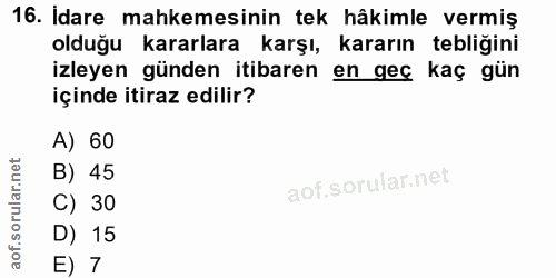 16. soru: İdare mahkemesinin tek hâkimle vermiş olduğu kararlara karşı, kararın tebliğini izleyen günden itibaren en geç kaç gü…