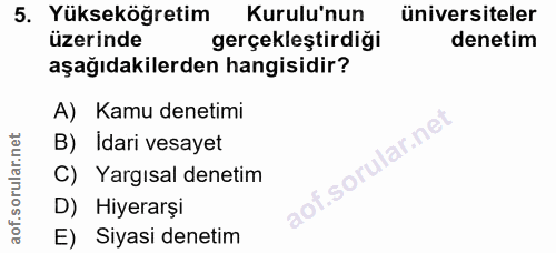 5. soru: Yükseköğretim Kurulu'nun üniversiteler üzerinde gerçekleştirdiği denetim aşağıdakilerden hangisidir? A) Kamu denetimi…