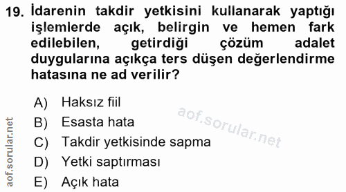 19. soru: Idarenin takdir yetkisini kullanarak yaptığı işlemlerde açık, belirgin ve hemen fark edilebilen, getirdiği çözüm adal…