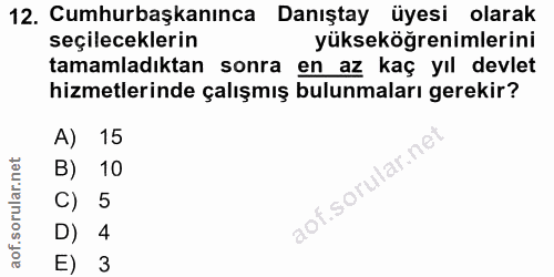 12. soru: Cumhurbaşkanınca Danıştay üyesi olarak seçileceklerin yükseköğrenimlerini tamamladıktan sonra en az kaç yıl devlet hi…