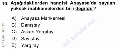 10. soru: Aşağıdakilerden hangisi Anayasa'da sayılan yüksek mahkemelerden biri değildir? A) Anayasa Mahkemesi B) Danıştay C) As…