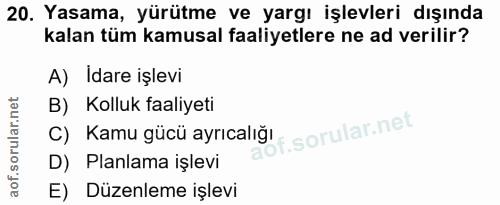 20. soru: Yasama, yürütme ve yargı işlevleri dışında kalan tüm kamusal faaliyetlere ne ad verilir? A) Idare işlevi C) Kamu gücü…