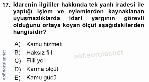 17. soru: Idarenin ilgililer hakkında tek yanlı iradesi ile yaptığı işlem ve eylemlerden kaynaklanan uyuşmazlıklarda idari yarg…