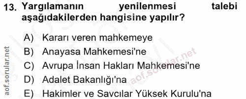 13. soru: Yargılamanın yenilenmesi talebi aşağıdakilerden hangisine yapılır? A) Kararı veren mahkemeye B) Anayasa Mahkemesi'ne…