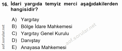 16. soru: Idari yargıda temyiz merci aşağıdakilerden hangisidir? A) Yargıtay B) Bölge Idare Mahkemesi C) Yargıtay Genel Kurulu…