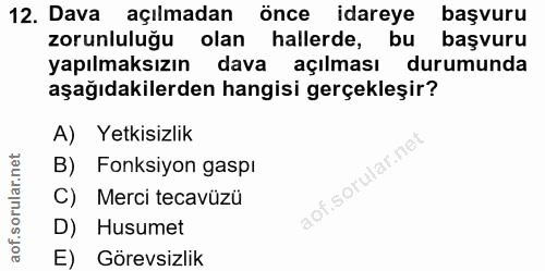 12. soru: Dava açılmadan önce idareye başvuru zorunluluğu olan hallerde, bu başvuru yapılmaksızın dava açılması durumunda aşağı…
