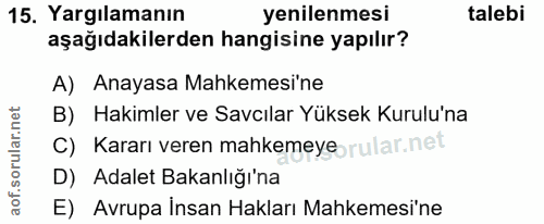 15. soru: Yargılamanın yenilenmesi talebi aşağıdakilerden hangisine yapılır? A) Anayasa Mahkemesi'ne B) Hakimler ve Savcılar Yü…