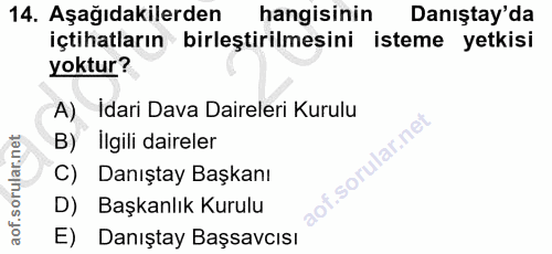 14. soru: Aşağıdakilerden hangisinin Danıştay'da içtihatların birleştirilmesini isteme yetkisi yoktur? A) Idari Dava Daireleri…