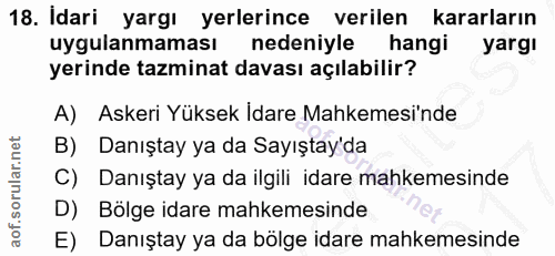 18. soru: Idari yargı yerlerince verilen kararların uygulanmaması nedeniyle hangi yargı yerinde tazminat davası açılabilir? A)…