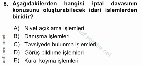 8. soru: Aşağıdakilerden hangisi iptal davasının konusunu oluşturabilecek idari işlemlerden biridir? A) Niyet açıklama işlemle…
