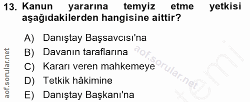 13. soru: Kanun yararına temyiz etme yetkisi aşağıdakilerden hangisine aittir? A) Danıştay Başsavcısı'na B) Davanın taraflarina…