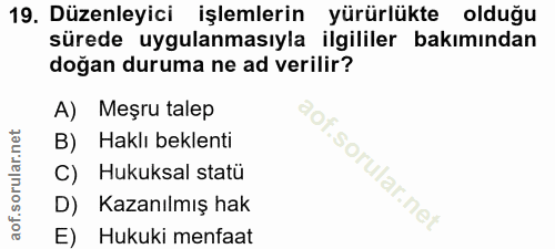 19. soru: Düzenleyici işlemlerin yürürlükte olduğu sürede uygulanmasıyla ilgililer bakımından doğan duruma ne ad verilir? A) Me…