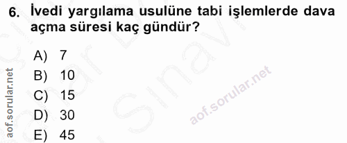 6. soru: İvedi yargılama usulüne tabi işlemlerde dava açma süresi kaç gündür? A) 7 10 Sina C) 15 D) 30 E) 45