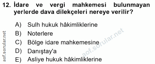 12. soru: Idare ve vergi mahkemesi bulunmayan yerlerde dava dilekçeleri nereye verilir? A) Sulh hukuk hâkimliklerine B) Noterle…