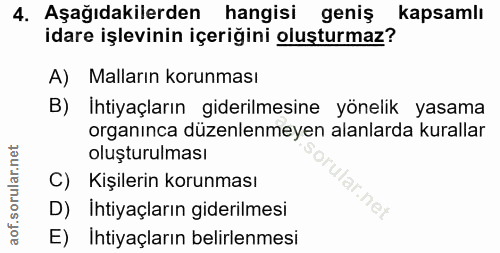 4. soru: Aşağıdakilerden hangisi geniş kapsamlı idare işlevinin içeriğini oluşturmaz? A) Malların korunması B) Ihtiyaçların gi…
