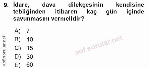 9. soru: Idare, dava dilekçesinin kendisine tebliğinden itibaren kaç gün içinde savunmasını vermelidir? A) 7 B) 10 C) 15 D) 30…