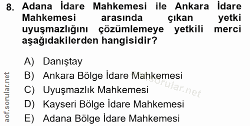 8. soru: Adana İdare Mahkemesi ile Ankara idare Mahkemesi arasinda çıkan yetki uyuşmazlığını çözümlemeye yetkili merci aşağıda…