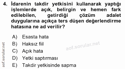 4. soru: Idarenin takdir yetkisini kullanarak yaptığı işlemlerde açık, belirgin ve hemen fark edilebilen, getirdiği çözüm adal…