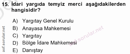 15. soru: Idari yargıda temyiz merci aşağıdakilerden hangisidir? A) Yargıtay Genel Kurulu B) Anayasa Mahkemesi D) Bölge Idare M…