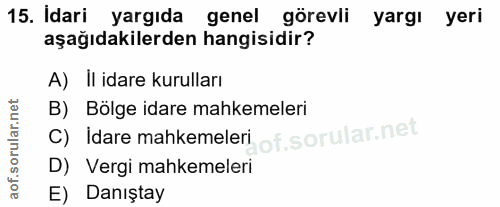 15. soru: Idari yargıda genel görevli yargı yeri aşağıdakilerden hangisidir? A) Il idare kurulları B) Bölge idare mahkemeleri C…