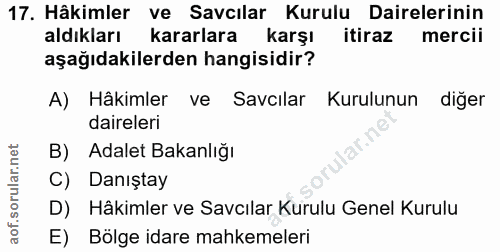 17. soru: Hâkimler ve Savcılar Kurulu Dairelerinin aldıkları kararlara karşı itiraz mercii aşağıdakilerden hangisidir? A) Hâkim…