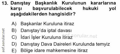 13. soru: Danıştay Başkanlık Kurulunun kararlarına karşı başvurulabilecek hukuki yol aşağıdakilerden hangisidir? A) Başkanlar K…